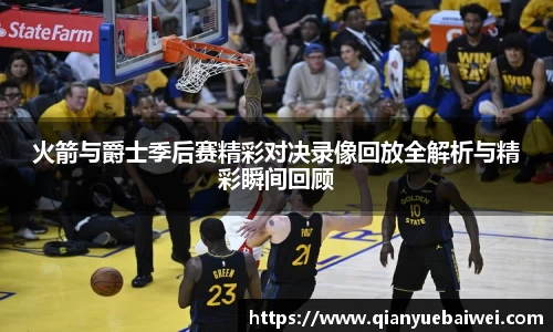 火箭与爵士季后赛精彩对决录像回放全解析与精彩瞬间回顾