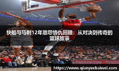 快船与马刺12年恩怨情仇回顾：从对决到传奇的篮球故事