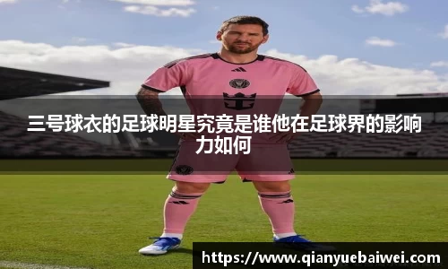 三号球衣的足球明星究竟是谁他在足球界的影响力如何