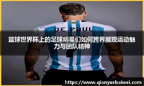 篮球世界杯上的足球明星们如何跨界展现运动魅力与团队精神